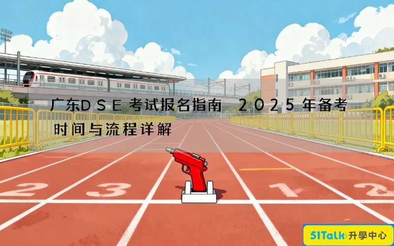 广东DSE考试报名指南 2025年备考时间与流程详解